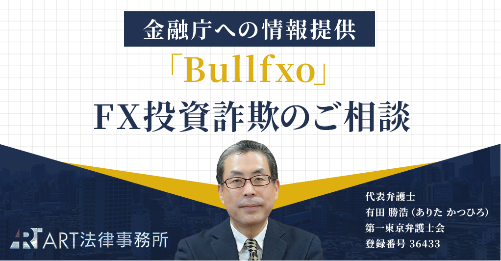 「Bullfxo」に関するFX投資詐欺のご相談を受け、金融庁へ情報提供いたしました