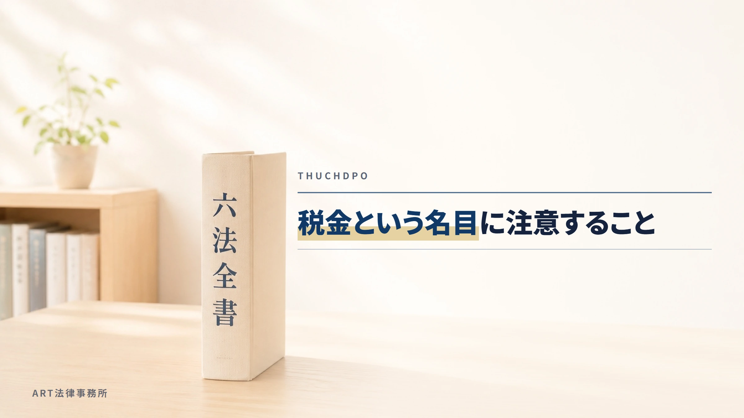 THUCHDPO｜税金という名目に注意すること