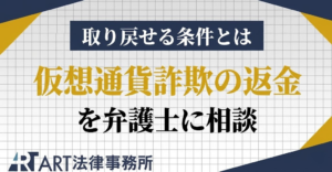 仮想通貨詐欺の返金を弁護士に相談｜取り戻せる条件とは