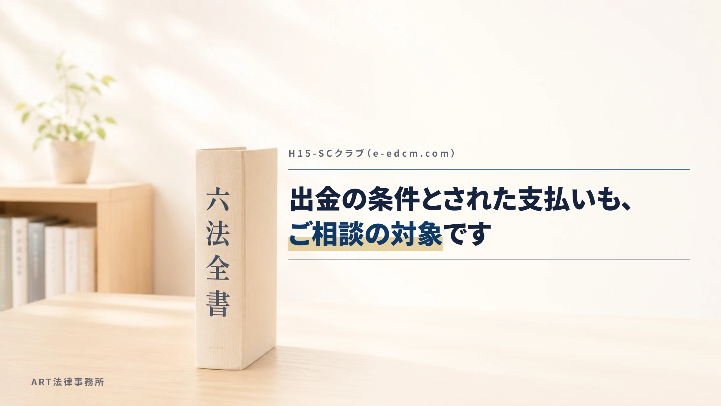 H15-SCクラブ（e-edcm.com）｜出金の条件とされた支払いも、ご相談の対象です