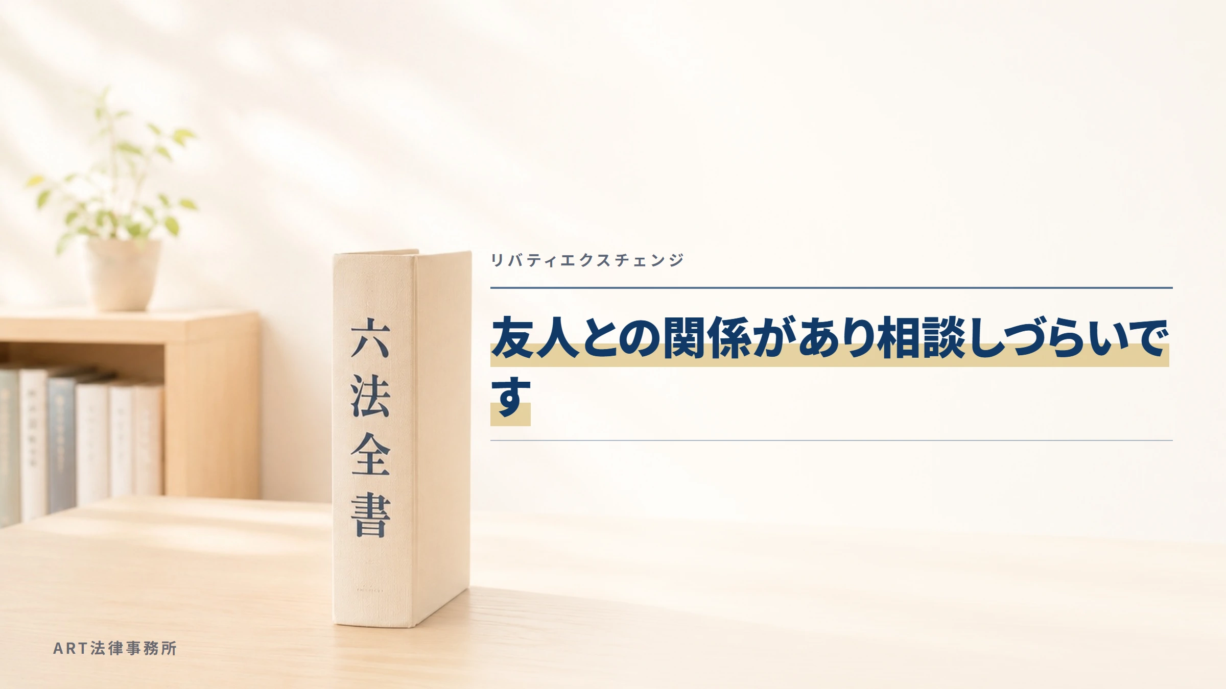 リバティエクスチェンジ|友人との関係があり相談しづらいです