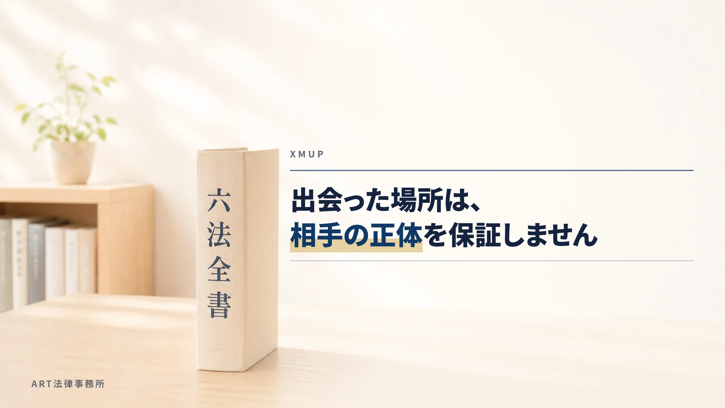 XMUP｜出会った場所は、相手の正体を保証しません